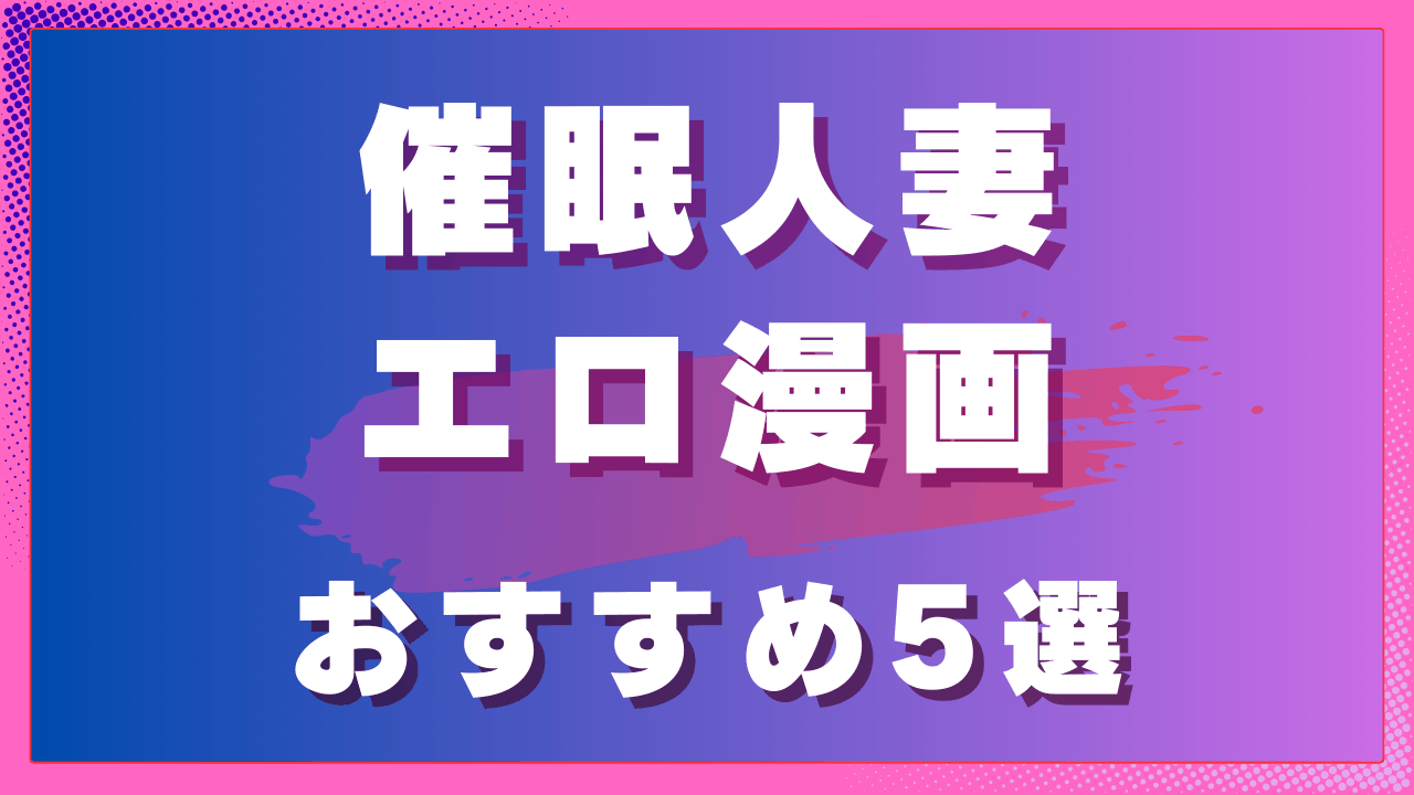 催眠人妻エロ漫画おすすめ5選｜意識の揺らぎで翻弄される人妻ヒロイン作品　サムネイル