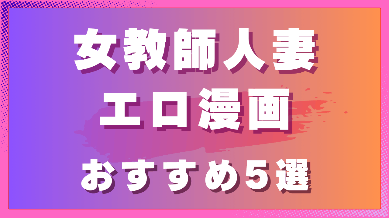 女教師人妻エロ漫画おすすめ5選｜立場と色気のギャップが魅力の人妻作品　サムネイル